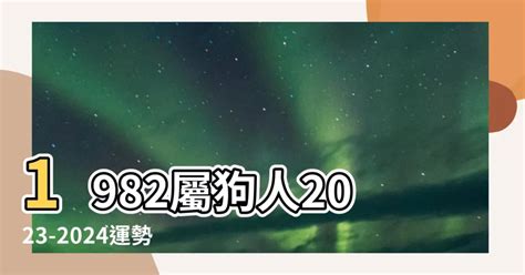 1982年屬狗 運勢|属狗1982年出生的人2024年全年运程运势